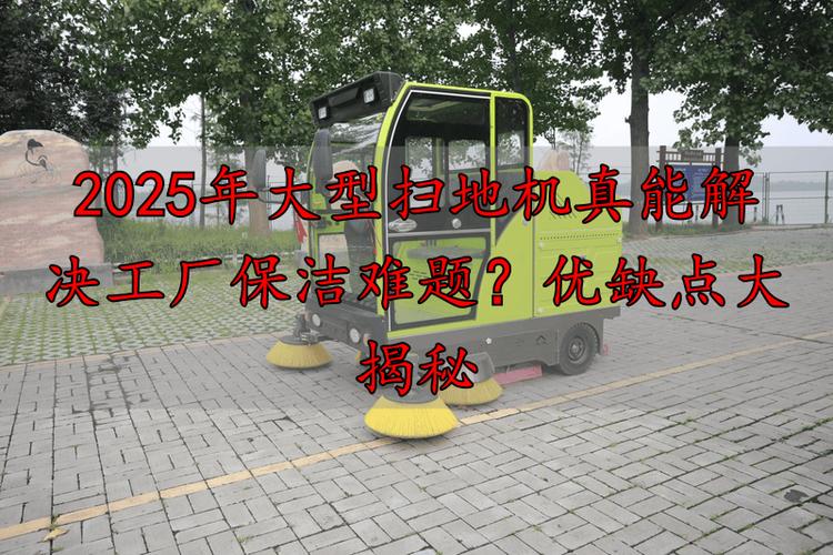 2025年大型掃地機(jī)真能解決工廠保潔難題？?jī)?yōu)缺點(diǎn)大揭秘